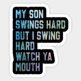 My Son Swings Hard But I Swing Hard Watch Ya Mouth Sticker